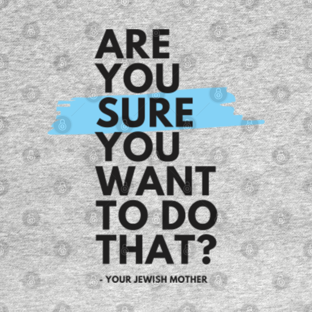 Are You Sure You Want To Do That Jewish Mom T Shirt Teepublic Uk